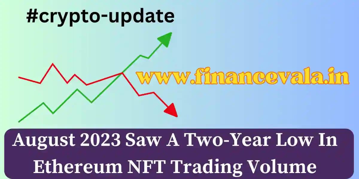 August 2023 Saw A Two-Year Low In Ethereum NFT Trading Volume