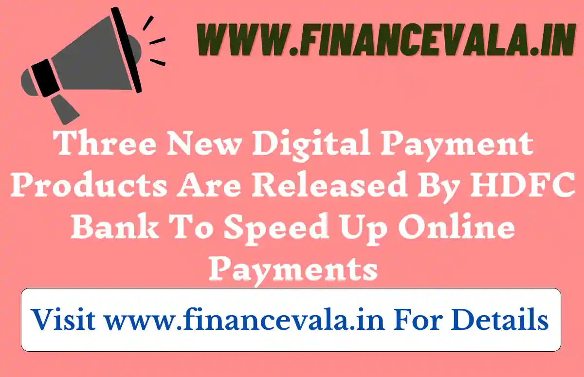 Three New Digital Payment Products Are Released By HDFC Bank To Speed Up Online Payments