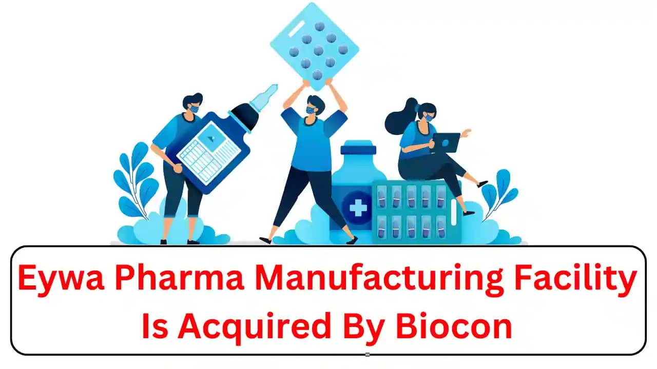 Eywa Pharma Manufacturing Facility Is Acquired By Biocon