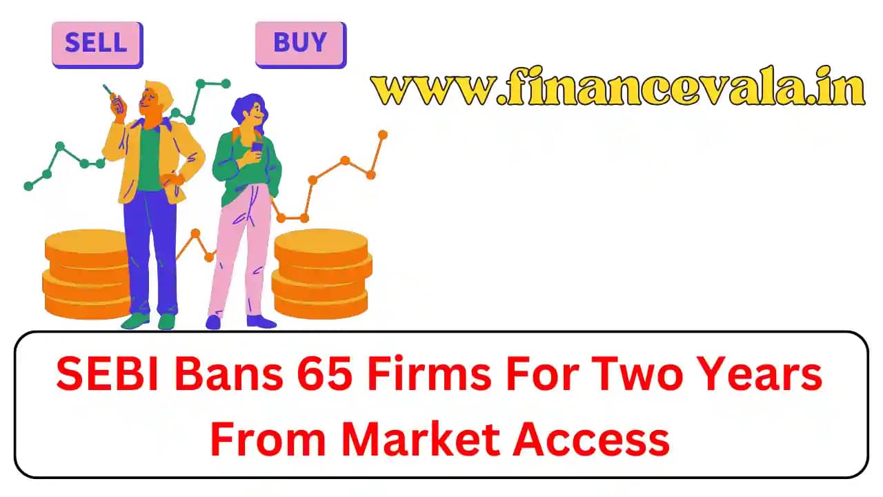 SEBI Bans 65 Firms For Two Years From Market Access