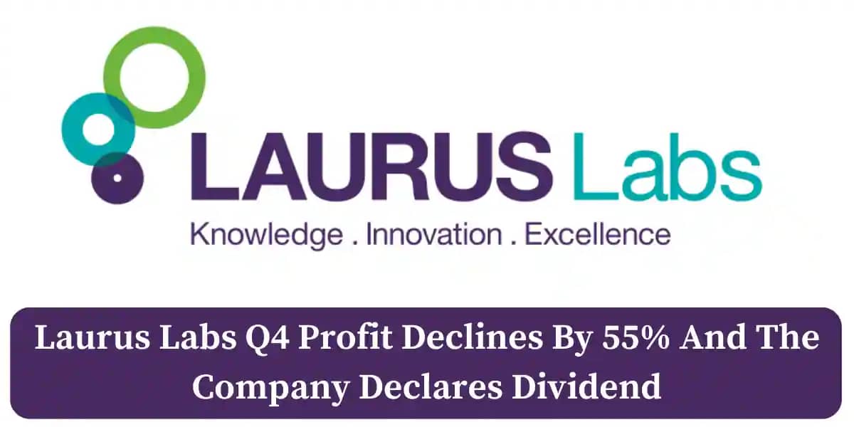 Laurus Labs Q4 Profit Declines By 55 Per cent And The Company Declares Dividend