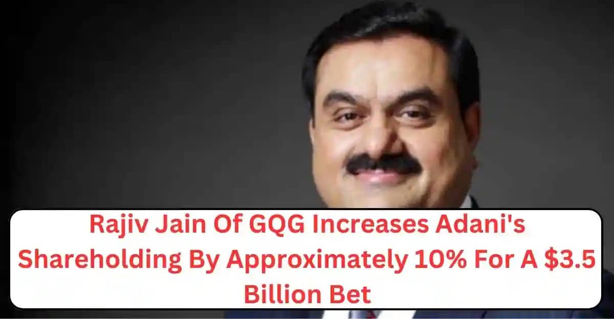 Rajiv Jain Of GQG Increases Adani's Shareholding