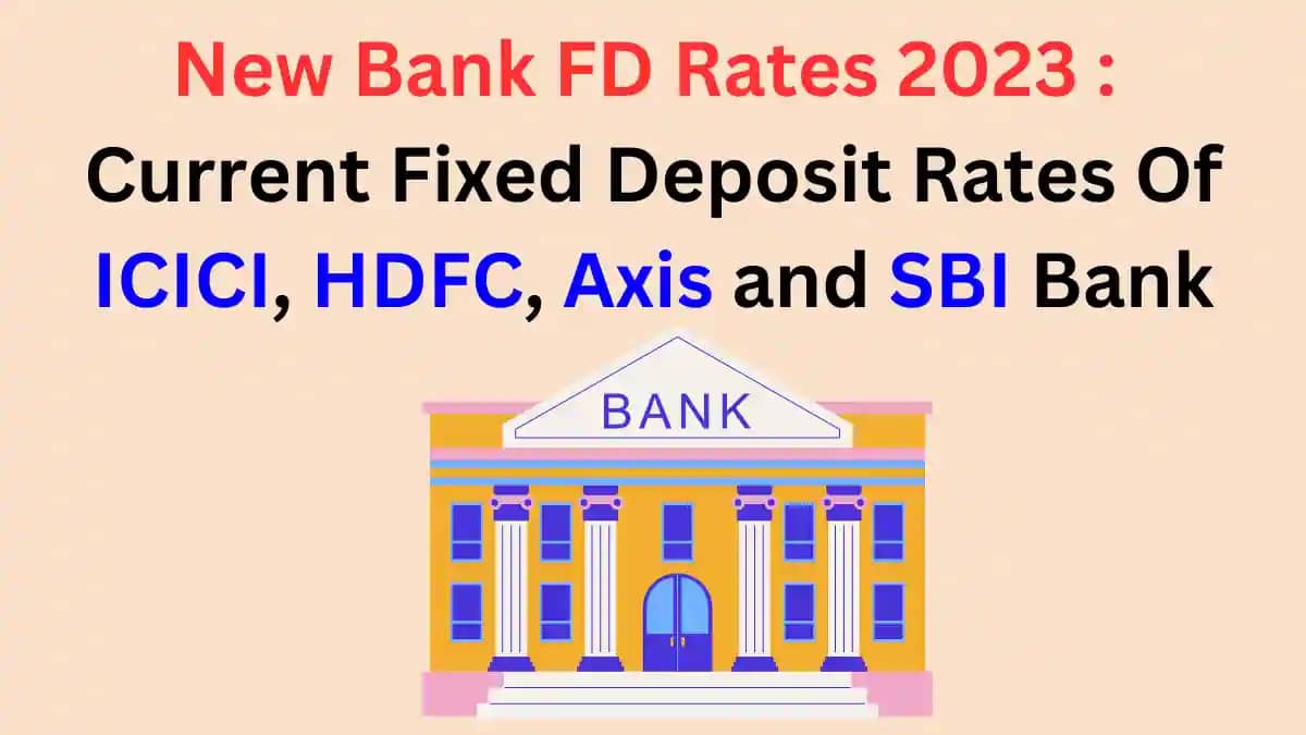 New Bank Fd Rates 2023 Current Fixed Deposit Rates Of Icici Hdfc Axis And Sbi Bank 8198
