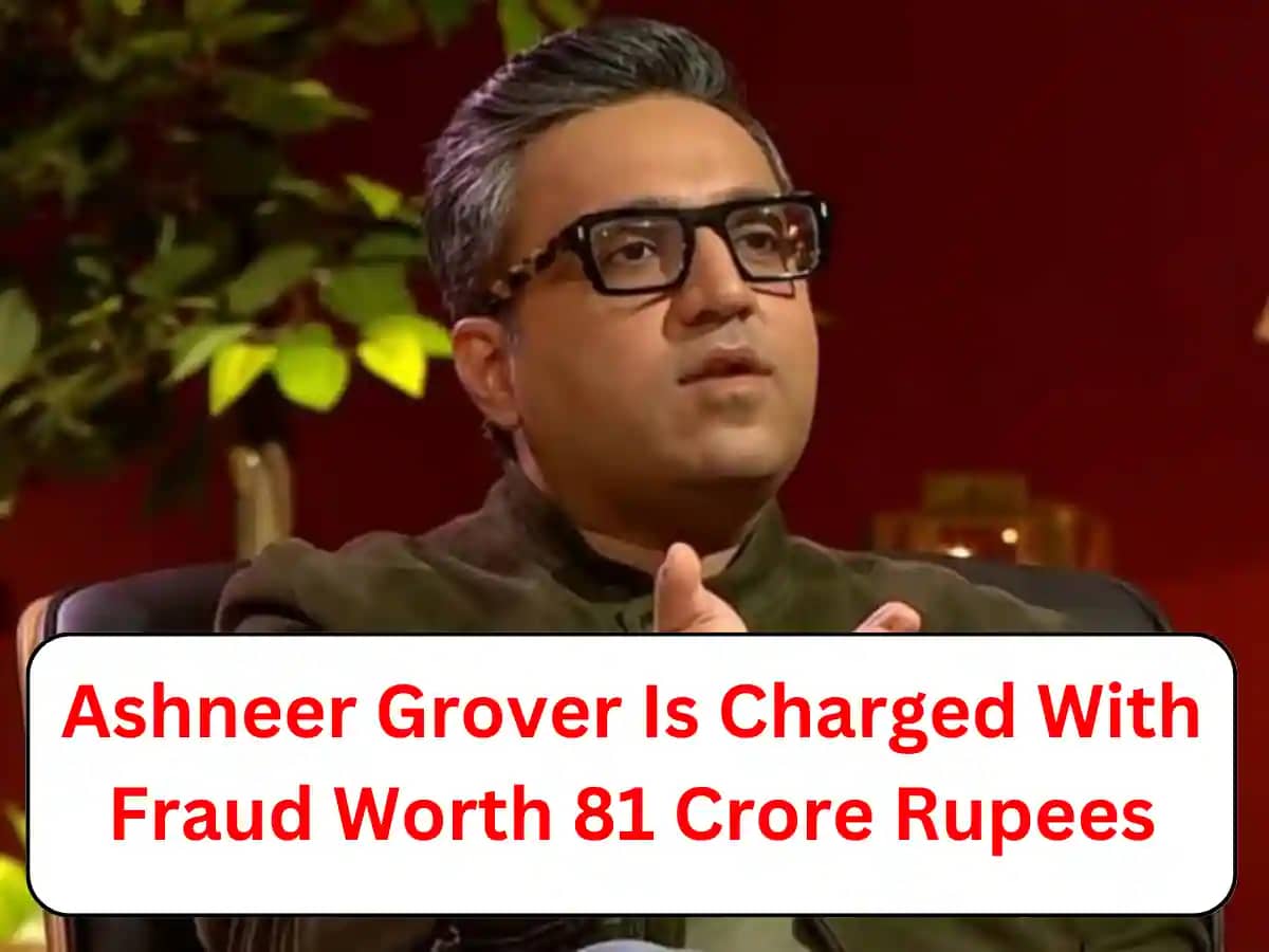 Ashneer Grover Is Charged With Fraud Worth 81 Crore Rupees